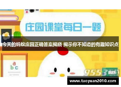 今天的蚂蚁庄园正确答案揭晓 揭示你不知道的有趣知识点 今天的蚂蚁庄园正确答案揭晓 揭示你不知道的有趣知识点
